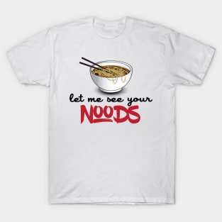 Let Me See Your Noods - Funny Ramen Noodle Shirt T-Shirt